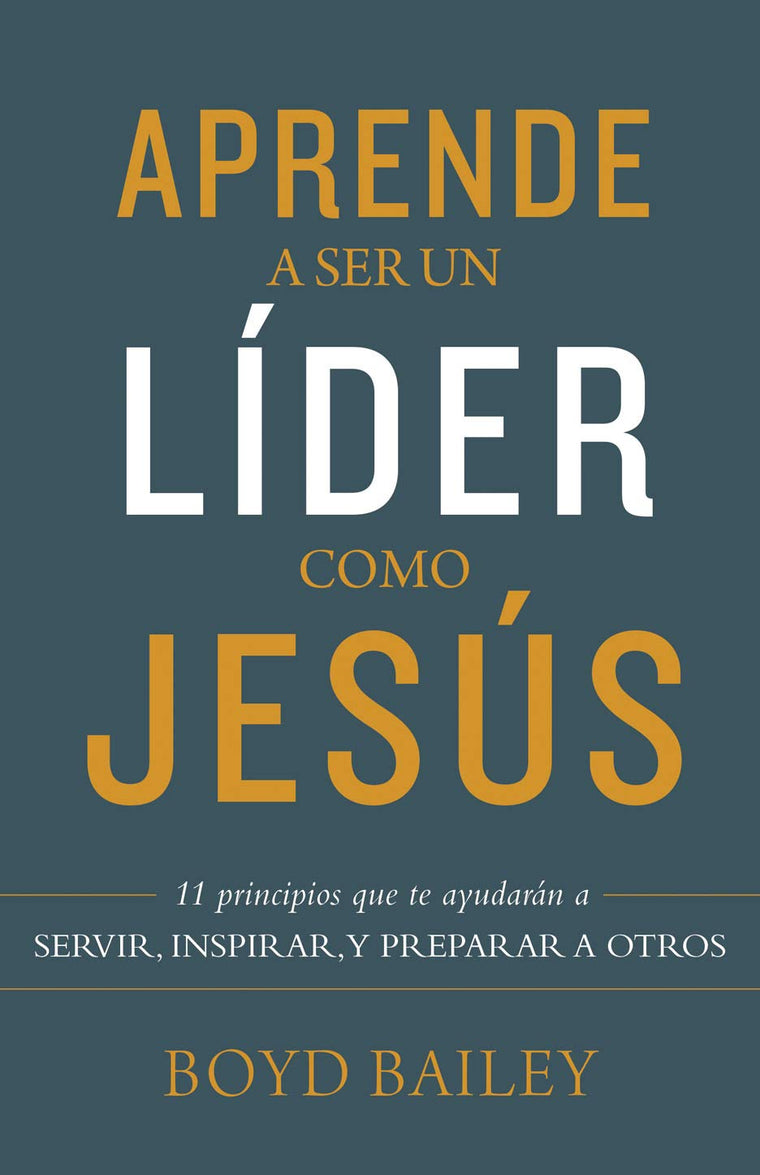 Aprende a ser un lder como Jess: 11 principios que te ayudarn a servir, inspirar, y preparar a otros (Spanish Edition)