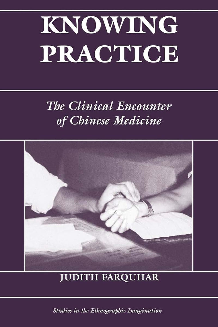 Knowing Practice: The Clinical Encounter Of Chinese Medicine (Studies in the Ethnographic Imagination)