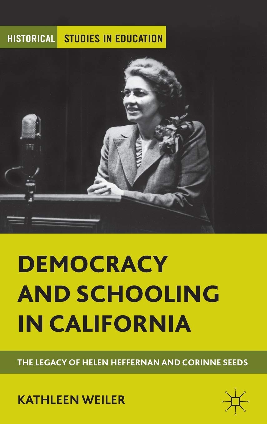 Democracy and Schooling in California: The Legacy of Helen Heffernan and Corinne Seeds (Historical Studies in Education)