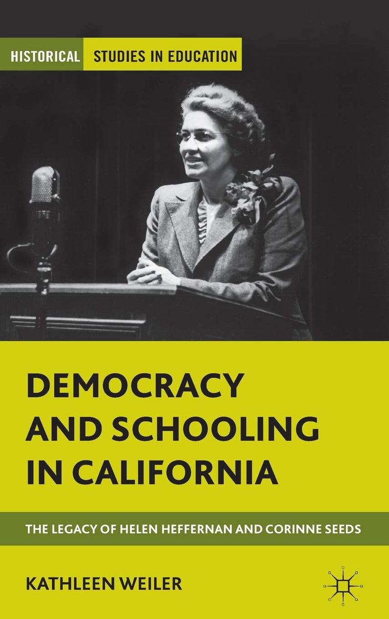Democracy and Schooling in California: The Legacy of Helen Heffernan and Corinne Seeds (Historical Studies in Education)