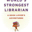The World's Strongest Librarian: A Book Lover's Adventures