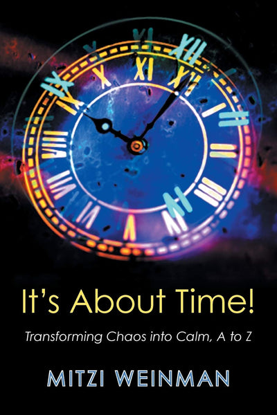 It's About Time! Transforming Chaos into Calm, A to Z