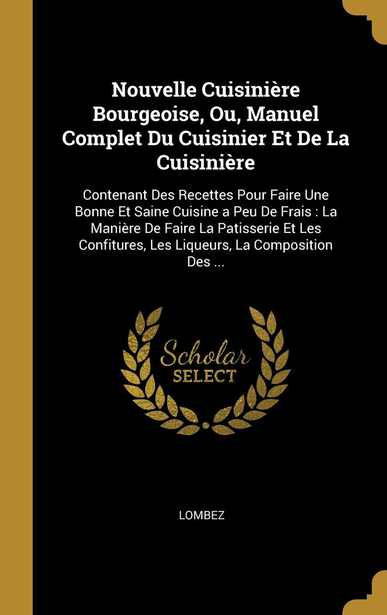 Nouvelle Cuisinire Bourgeoise, Ou, Manuel Complet Du Cuisinier Et De La Cuisinire: Contenant Des Recettes Pour Faire Une Bonne Et Saine Cuisine a ... La Composition Des ... (French Edition)