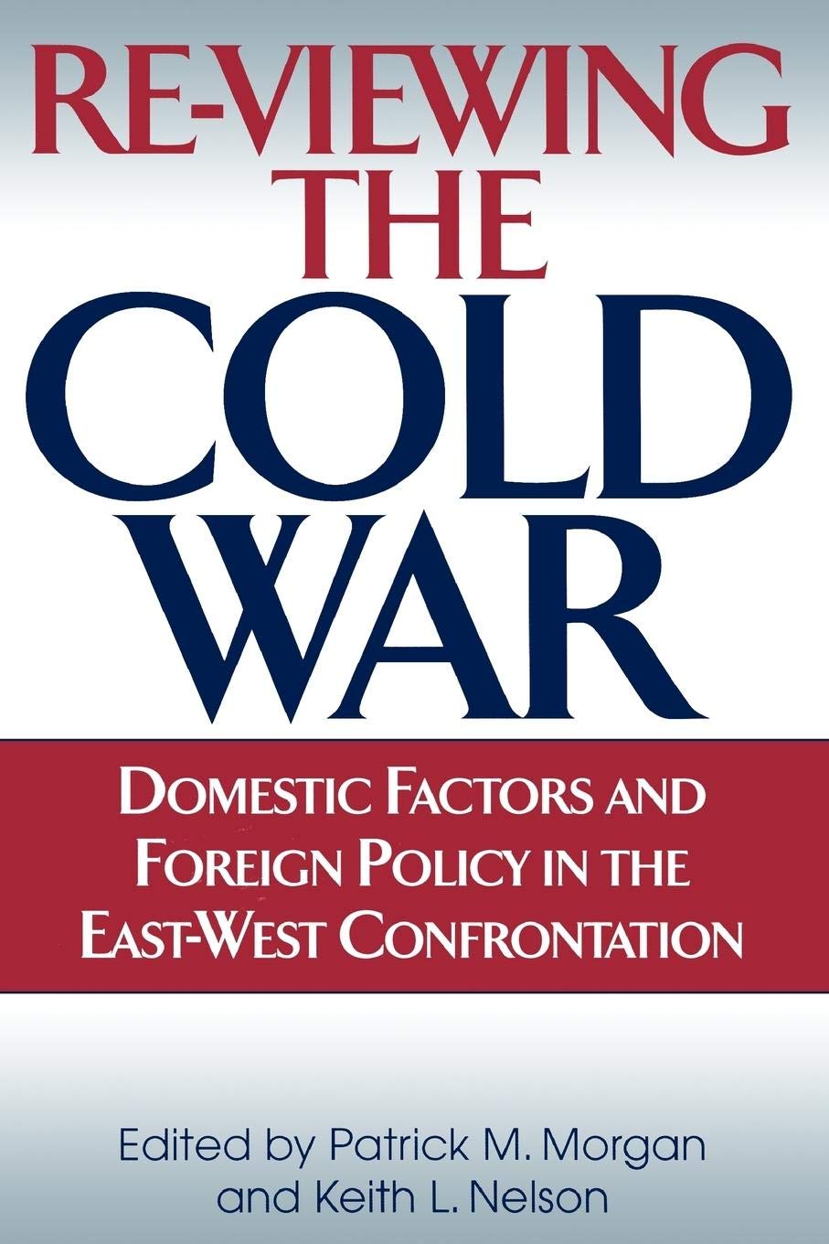 Re-Viewing the Cold War: Domestic Factors and Foreign Policy in the East-West Confrontation