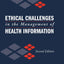 Ethical Challenges In The Management Of Health Information