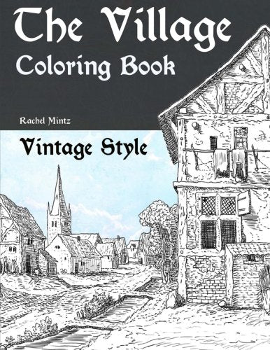 The Village - Vintage Style Coloring Book: Rural Landscapes, Old Rusty Houses to Color - Romantic Antique Sketches
