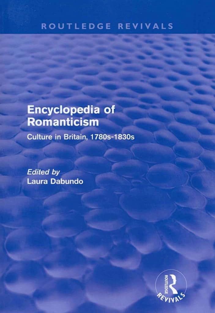 Encyclopedia of Romanticism (Routledge Revivals): Culture in Britain, 1780s-1830s