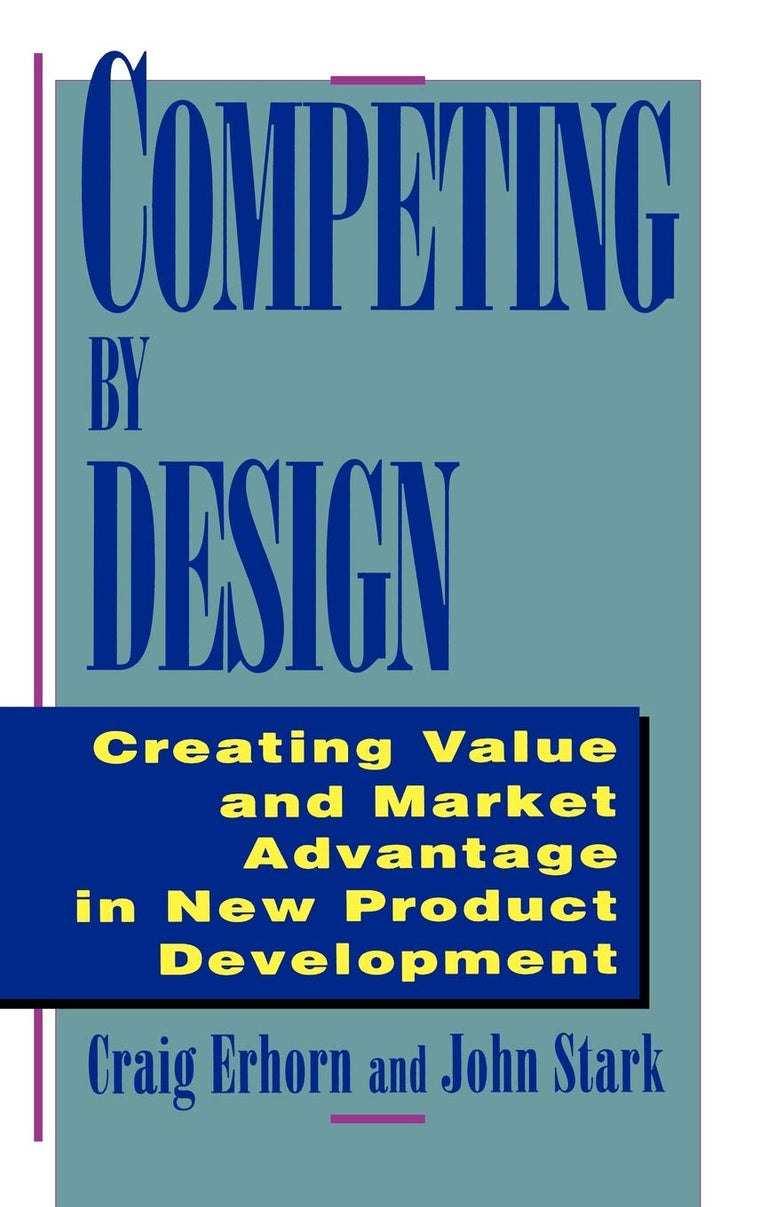 Competing by Design: Creating Value and Market Advantage in New Product Development
