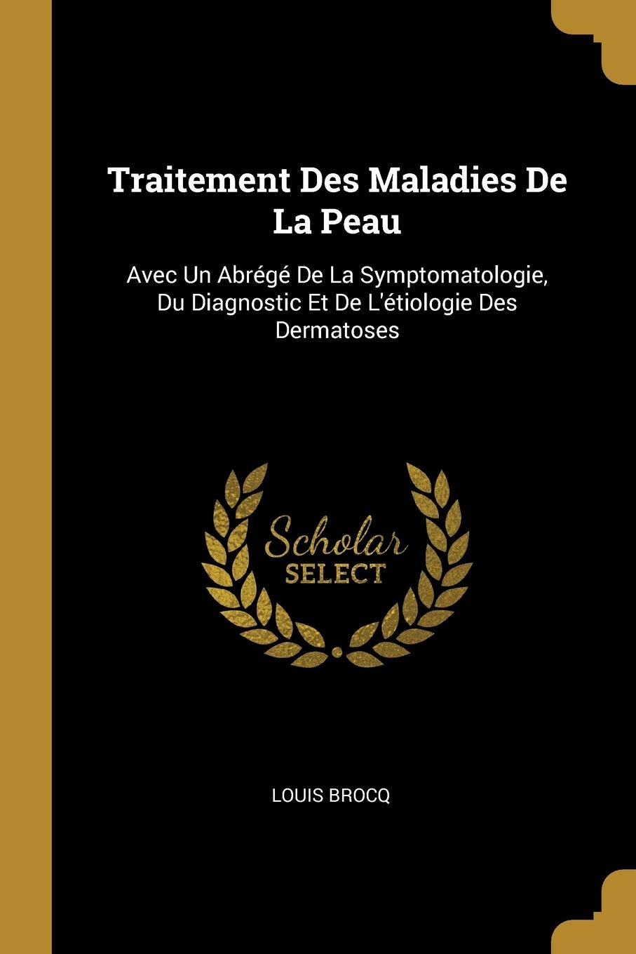 Traitement Des Maladies De La Peau: Avec Un Abrégé De La Symptomatologie, Du Diagnostic Et De L'étiologie Des Dermatoses (French Edition)