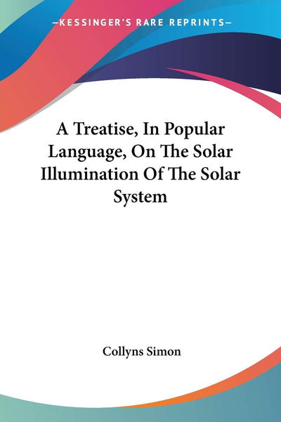 A Treatise, In Popular Language, On The Solar Illumination Of The Solar System