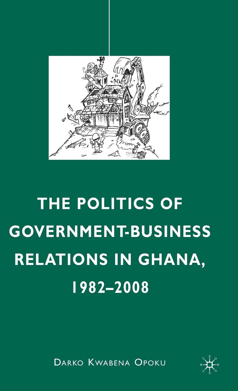 The Politics of Government-Business Relations in Ghana, 1982-2008