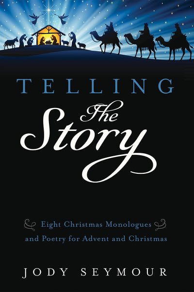 Telling the Story: Eight Christmas Monologues and Poetry for Advent and Christmas