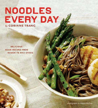 Noodles Every Day: Delicious Asian Recipes from Ramen to Rice Sticks