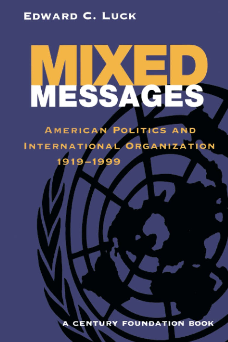 Mixed Messages: American Politics and International Organization 1919-1999 (Century Foundation Books (Brookings Paperback))