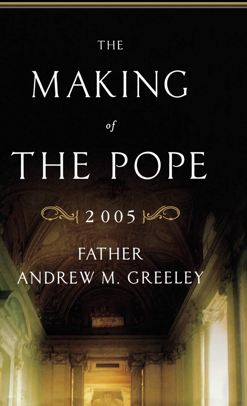 The Making of the Pope 2005 by Greeley, Father Andrew M.