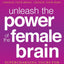 Unleash the Power of the Female Brain: Supercharging Yours f