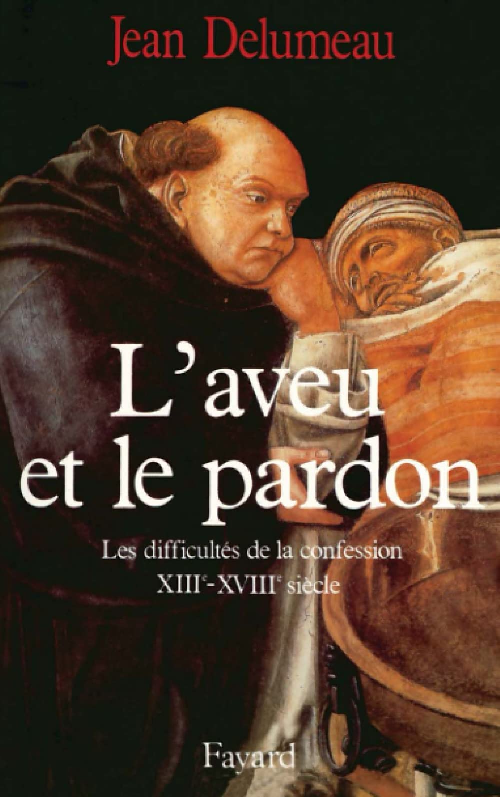L'Aveu et le pardon: Les difficultés de la confession (XIIIe-XVIIIe sicle)