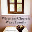 When the Church Was a Family: Recapturing Jesus' Vision for