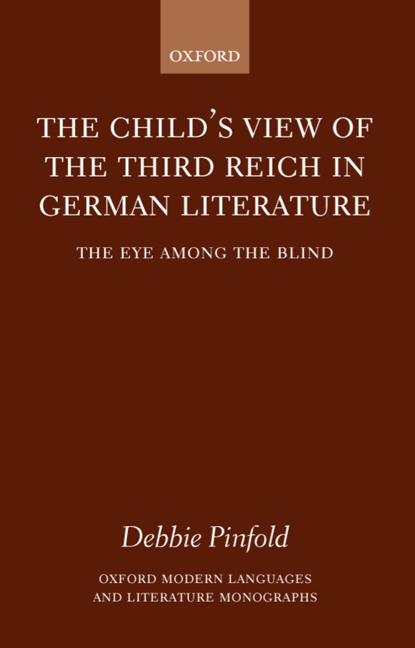 The Child's View of the Third Reich in German Literature: The Eye among the Blind (Oxford Modern Languages and Literature Monographs)