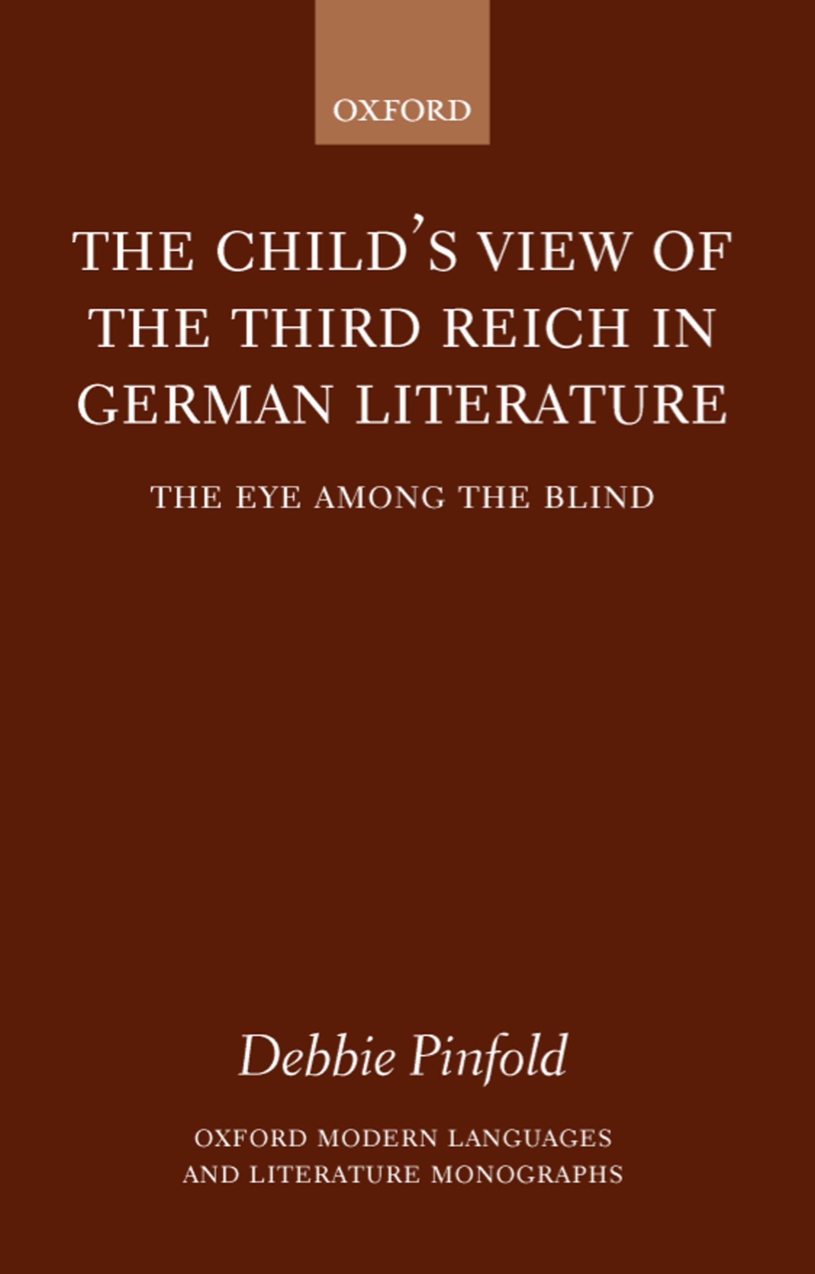 The Child's View of the Third Reich in German Literature: The Eye among the Blind (Oxford Modern Languages and Literature Monographs)