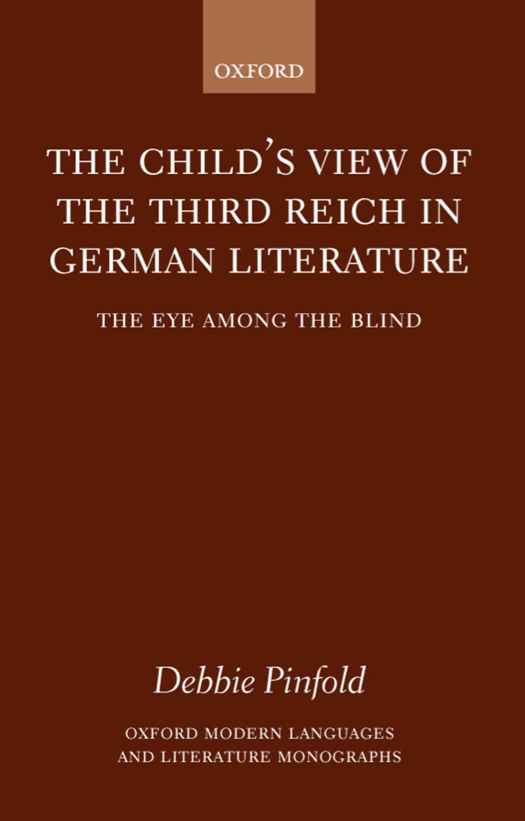 The Child's View of the Third Reich in German Literature: The Eye among the Blind (Oxford Modern Languages and Literature Monographs)