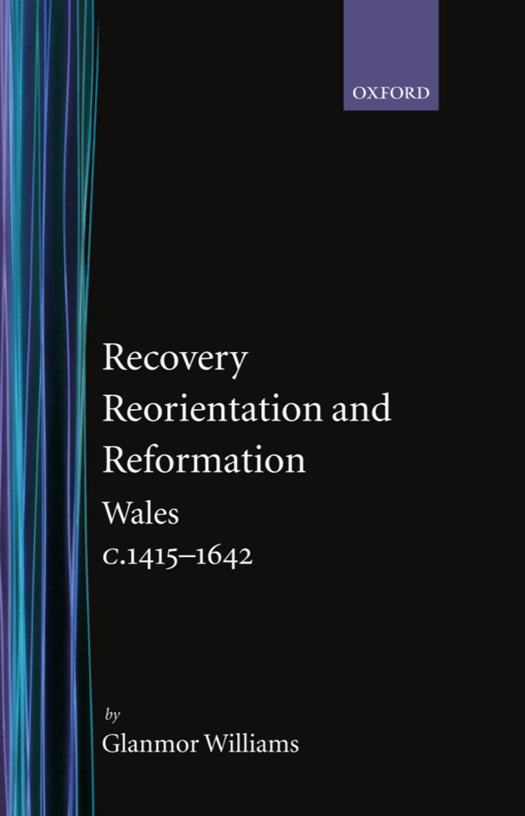 Recovery, Reorientation, and Reformation: Wales c.1415-1642 (History of Wales) (VOLUME III)