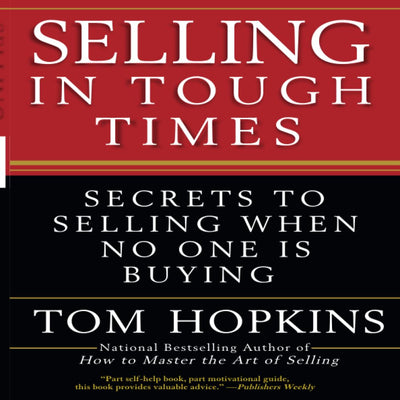 Selling in Tough Times: Secrets to Selling When No One Is Buying