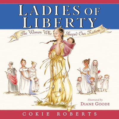 Ladies of Liberty: The Women Who Shaped Our Nation - A Beautiful Biography About Extraordinary Reformers and Visionaries for Kids (Ages 6-10)