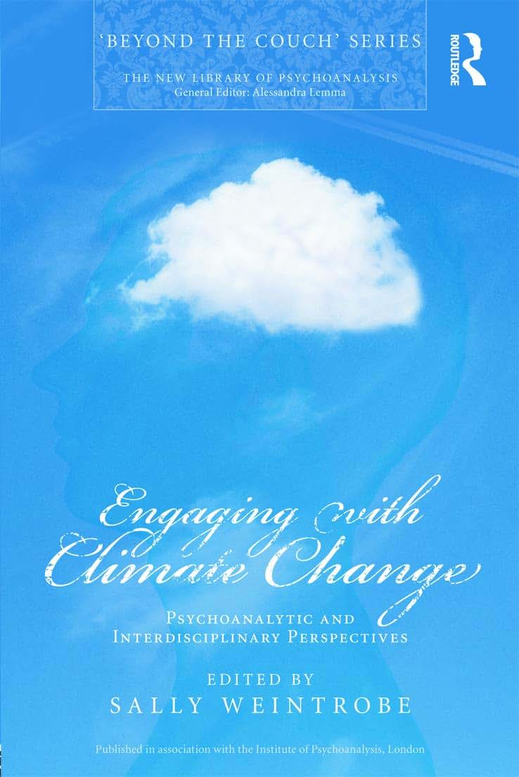 Engaging with Climate Change (The New Library of Psychoanalysis 'Beyond the Couch' Series)