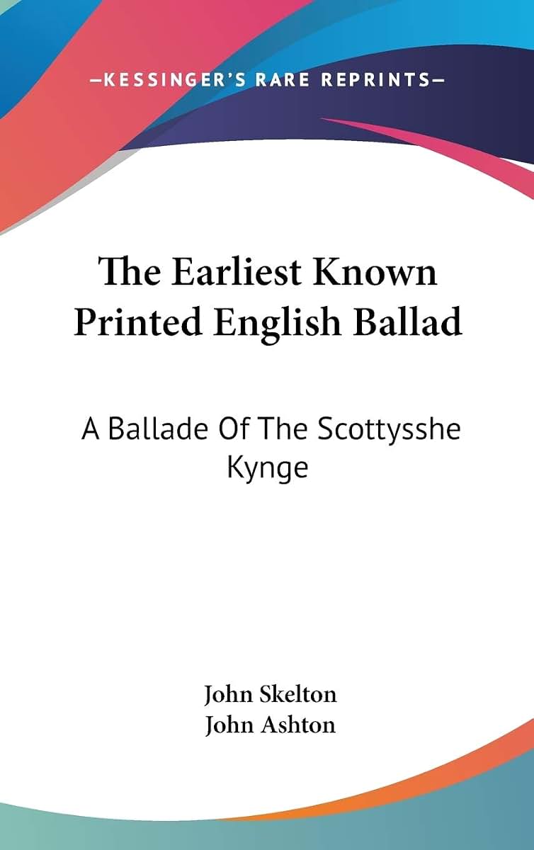 The Earliest Known Printed English Ballad: A Ballade Of The Scottysshe Kynge