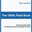 The OKRs Field Book: A Step-by-Step Guide for Objectives and Key Results Coaches