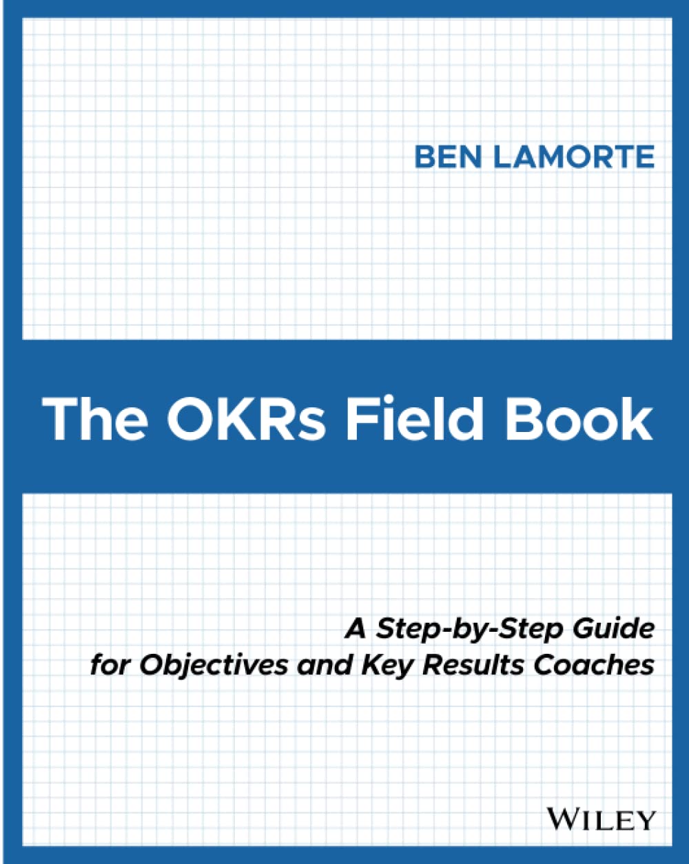 The OKRs Field Book: A Step-by-Step Guide for Objectives and Key Results Coaches