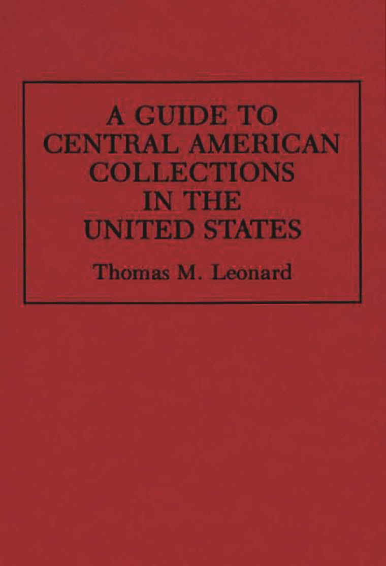 A Guide to Central American Collections in the United States (Reference Guides to Archival and Manuscript Sources in World History)