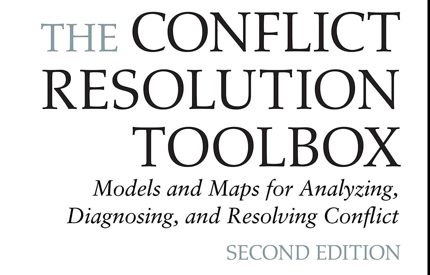 The Conflict Resolution Toolbox: Models and Maps for Analyzing, Diagnosing, and Resolving Conflict