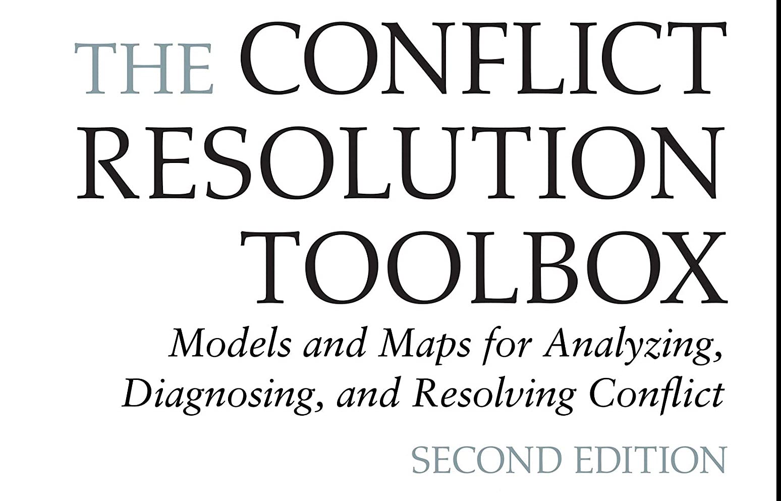 The Conflict Resolution Toolbox: Models and Maps for Analyzing, Diagnosing, and Resolving Conflict