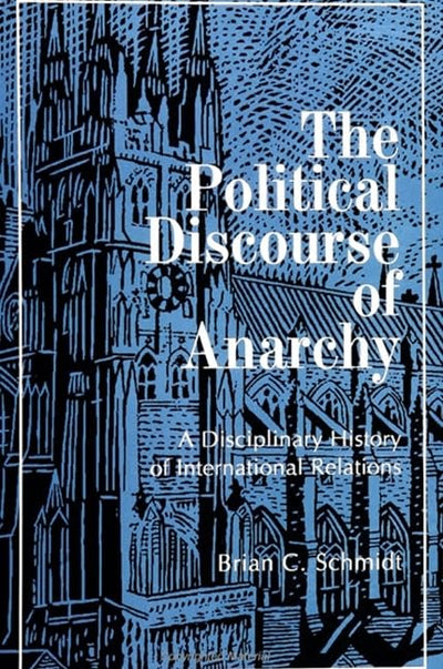 The Political Discourse of Anarchy: A Disciplinary History of International Relations (Suny Series in Global Politics)