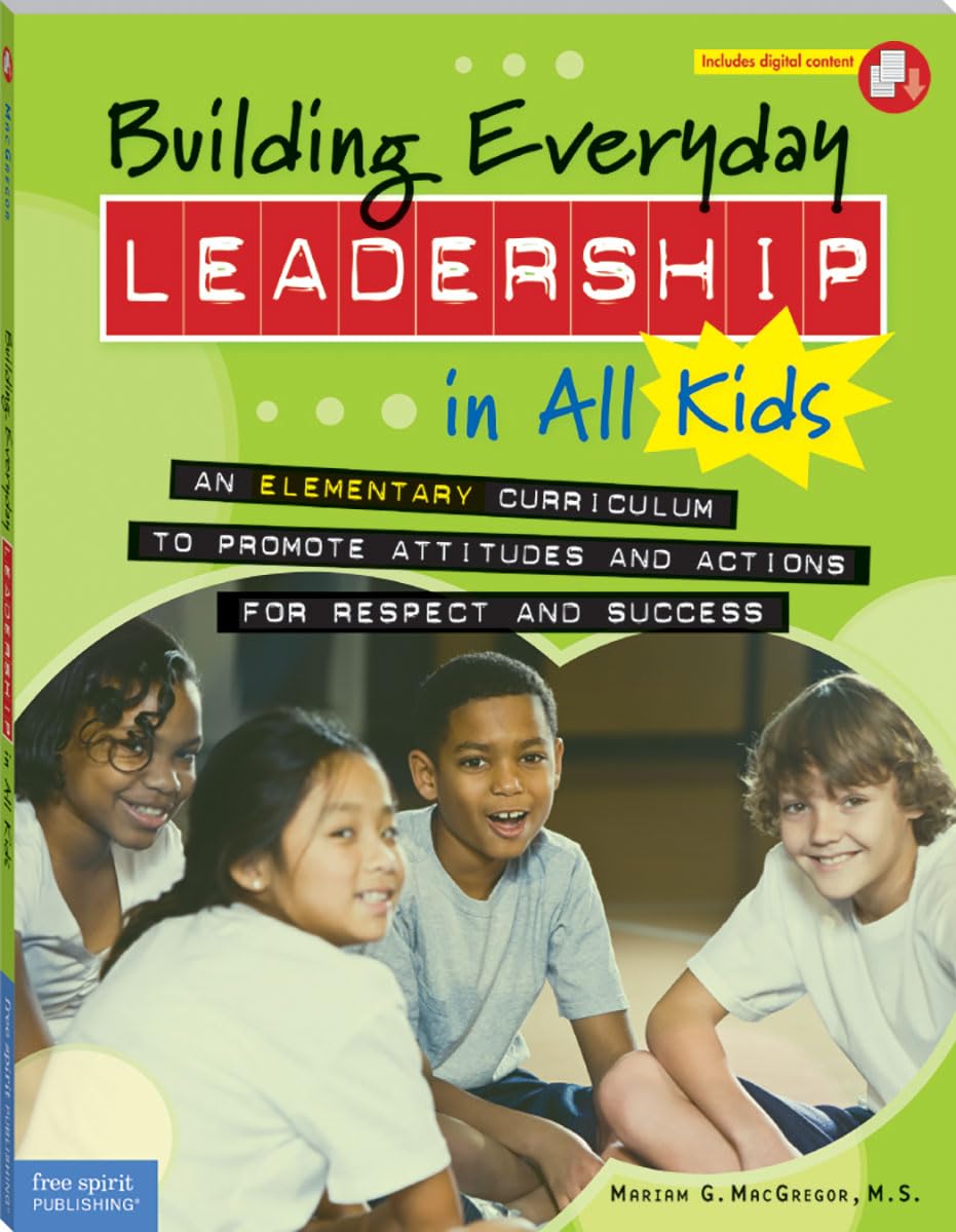 Building Everyday Leadership in All Kids: An Elementary Curriculum to Promote Attitudes and Actions for Respect and Success (Free Spirit Professional)