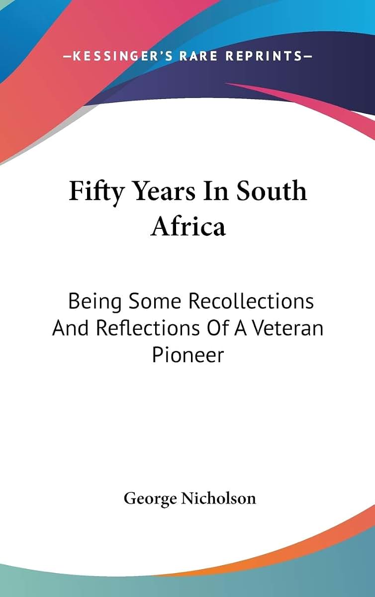 Fifty Years In South Africa: Being Some Recollections And Reflections Of A Veteran Pioneer