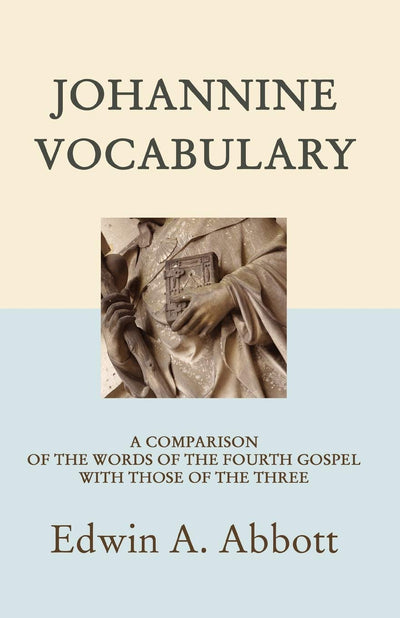 Johannine Vocabulary: A Comparison of the Words of the Fourth Gospel with Those of the Three (Ancient Language Resources)