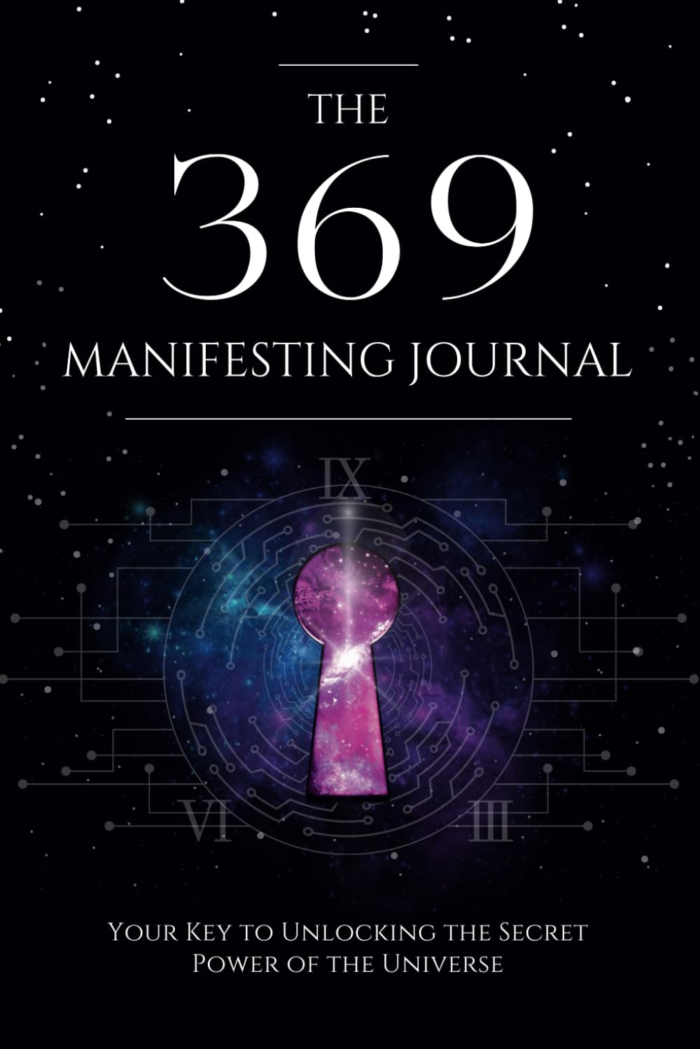The 369 Manifesting Journal: Your Key To Unlocking The Secret Power Of The Universe
