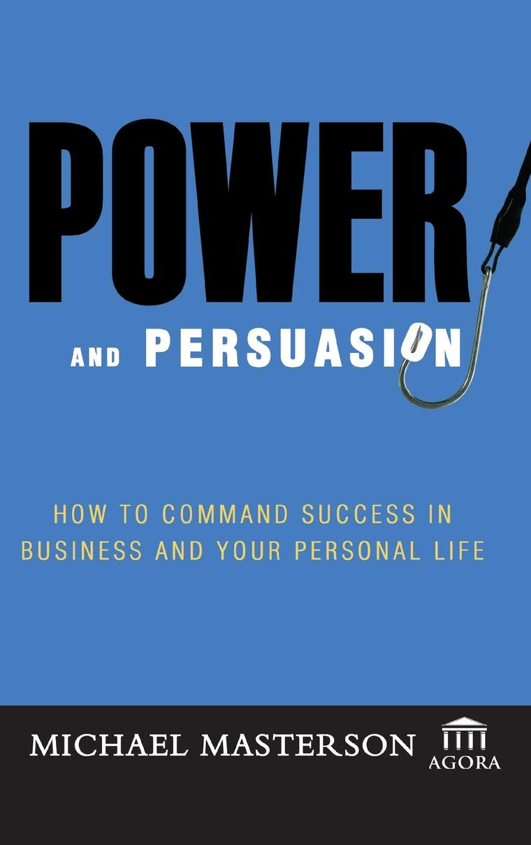 Power and Persuasion: How to Command Success in Business and Your Personal Life (Agora Series)