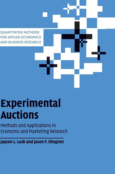Experimental Auctions: Methods and Applications in Economic and Marketing Research (Quantitative Methods for Applied Economics and Business Research)
