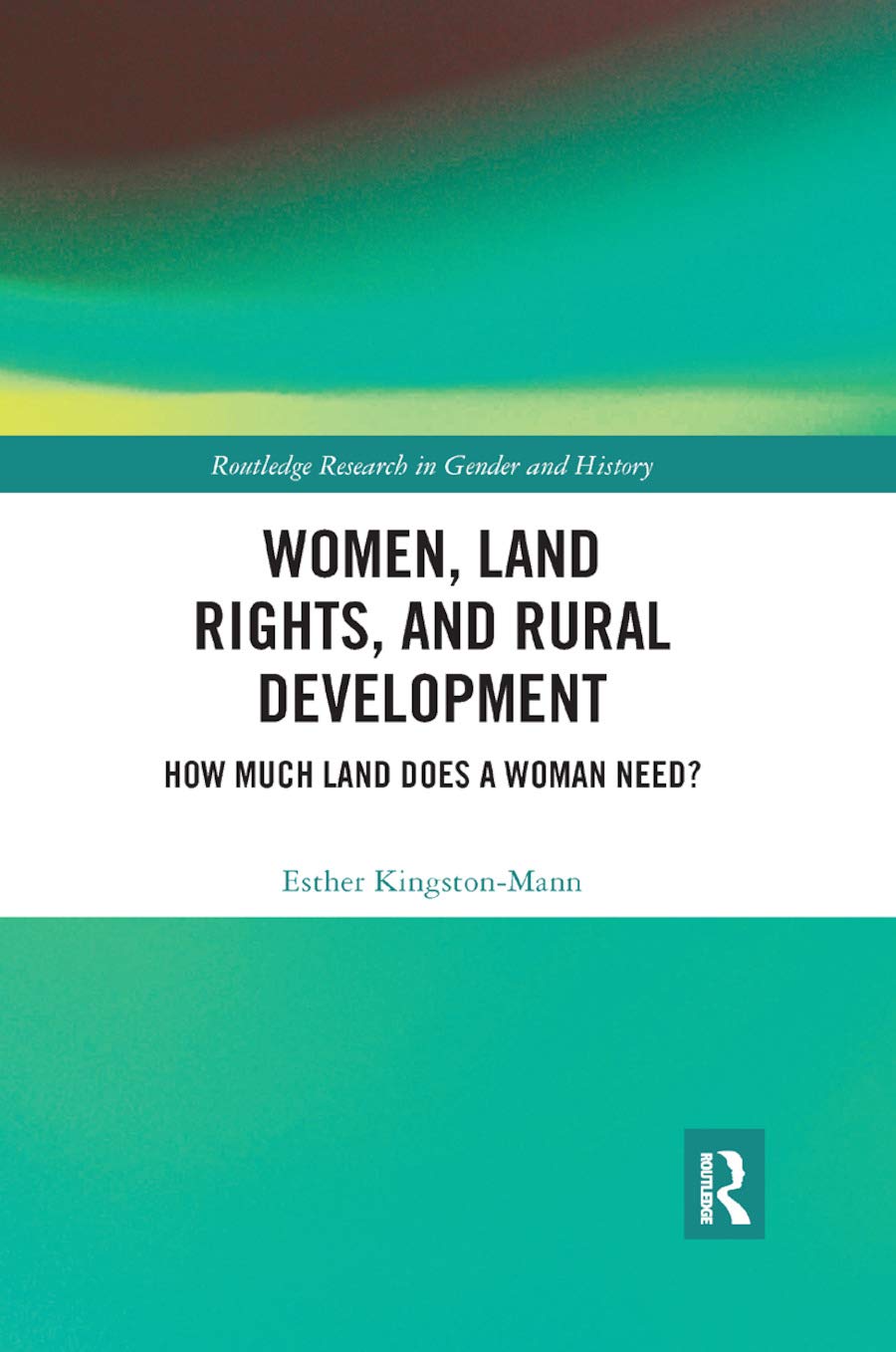 Women, Land Rights and Rural Development: How Much Land Does a Woman Need? (Routledge Research in Gender and History)