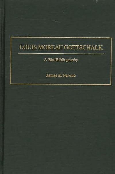 Louis Moreau Gottschalk: A Bio-Bibliography (Bio-Bibliographies in Music)