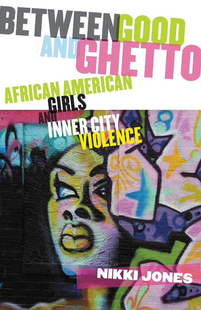 Between Good and Ghetto: African American Girls and Inner-City Violence (Rutgers Series in Childhood Studies)