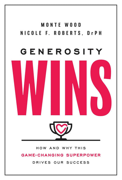 Generosity Wins: How and Why this Game-Changing Superpower Drives Our Success