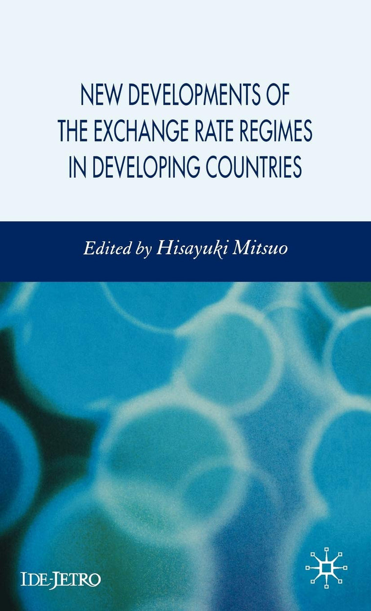 New Developments of the Exchange Rate Regimes in Developing Countries (IDE-JETRO Series)