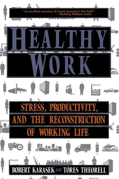 Healthy Work: Stress, Productivity, and the Reconstruction Of Working Life
