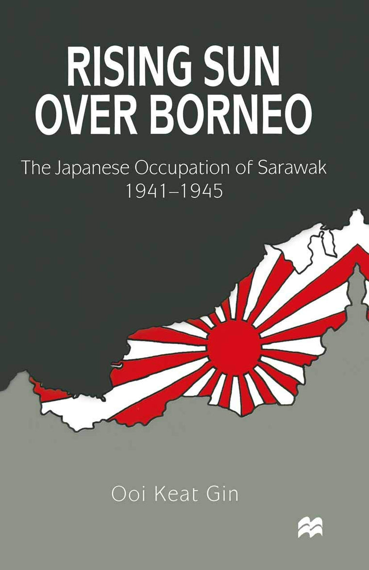 Rising Sun over Borneo: The Japanese Occupation of Sarawak, 1941-1945