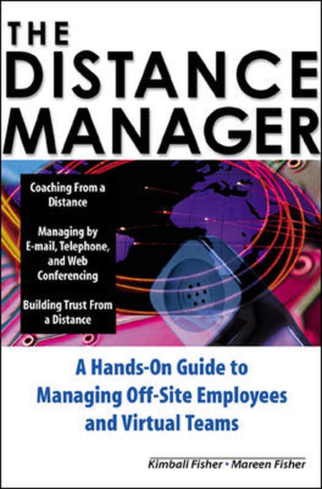 The Distance Manager: A Hands On Guide to Managing Off-Site Employees and Virtual Teams